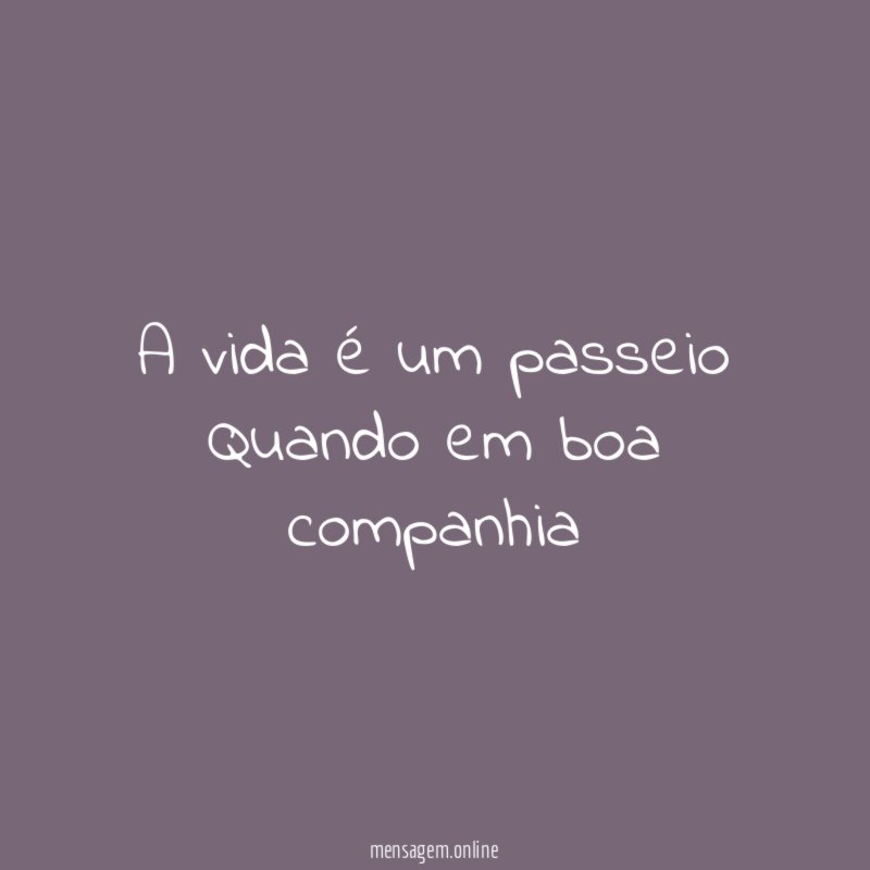 A vida é um passeio Quando em boa companhia
