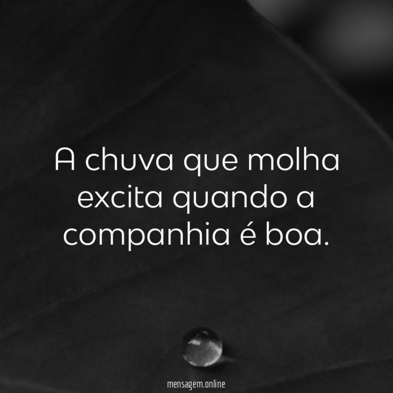 A chuva que molha excita quando a companhia é boa