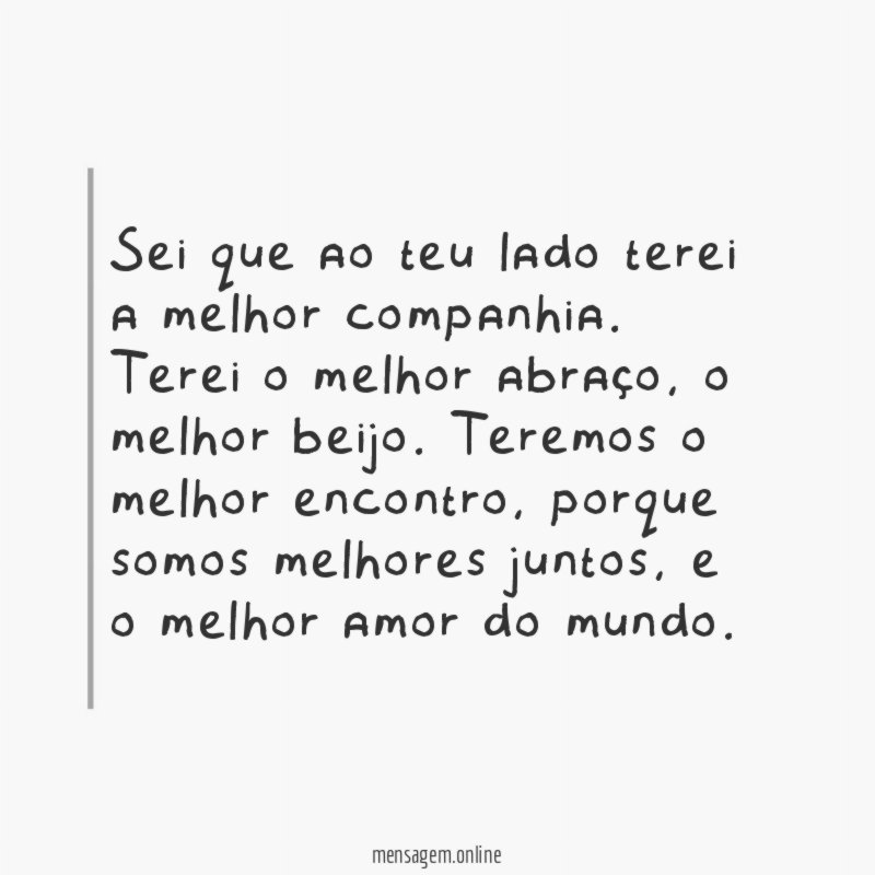 Sei que ao teu lado terei a melhor companhia