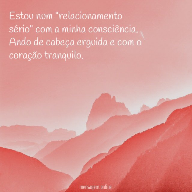 Estou num "relacionamento sério" com a minha consciência.