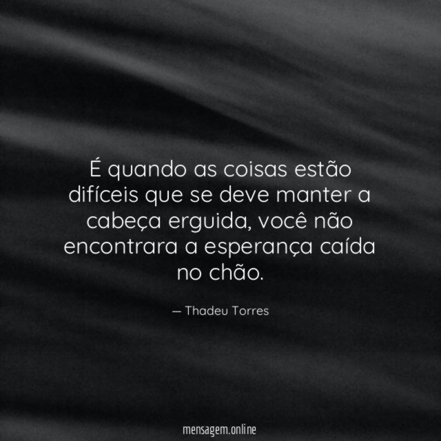 É quando as coisas estão difíceis que se
