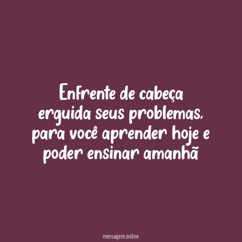Enfrente de cabeça erguida seus problemas