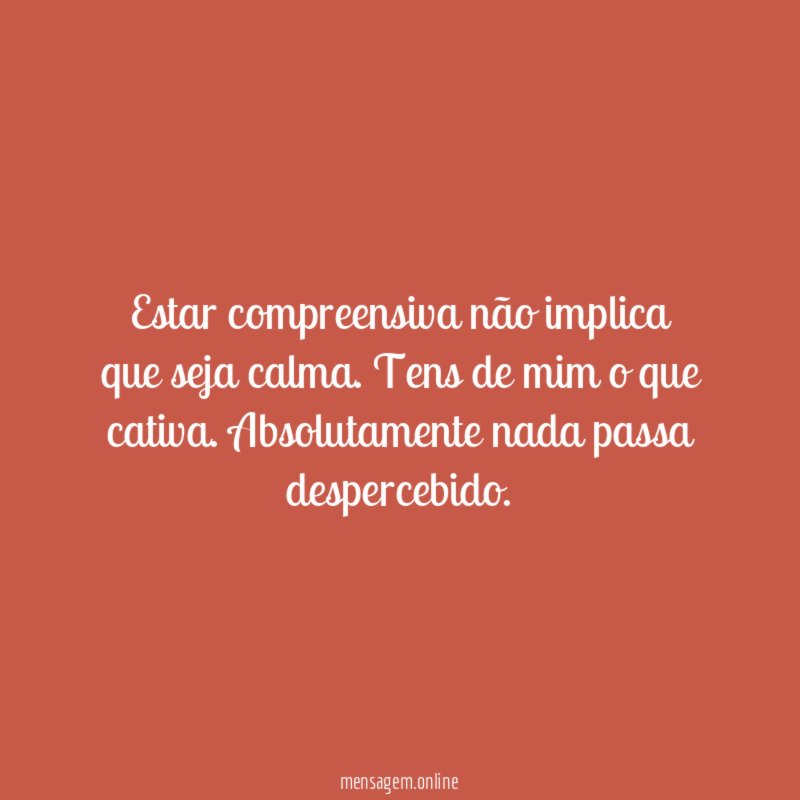 Estar compreensiva não implica que seja calma