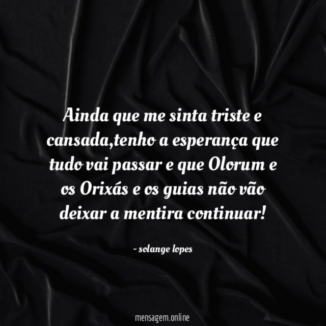 Ainda que me sinta triste e cansada