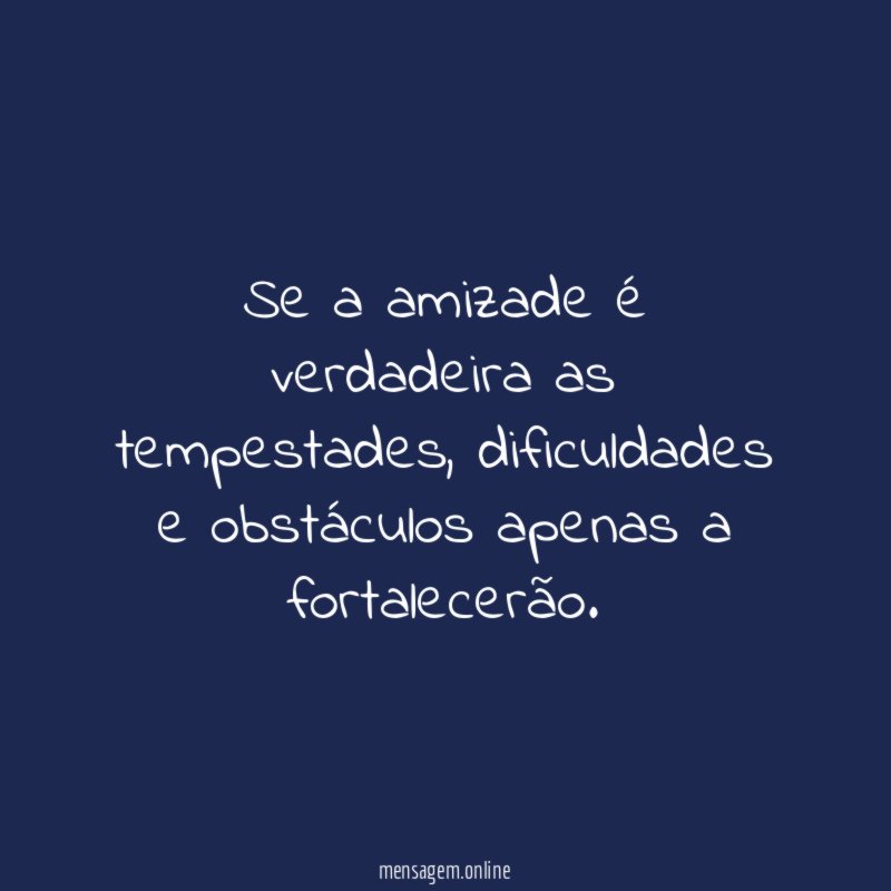Se a amizade é verdadeira as tempestades