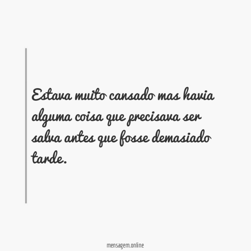 Estava muito cansado mas havia alguma coisa que