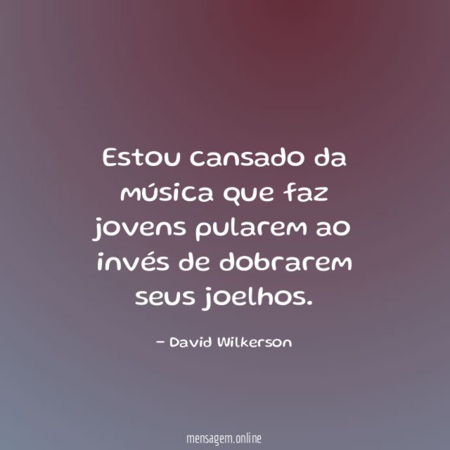 Estou cansado da música que faz jovens pularem
