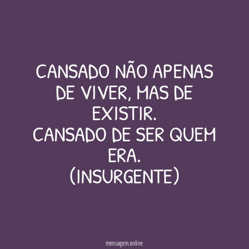 Cansado não apenas de viver