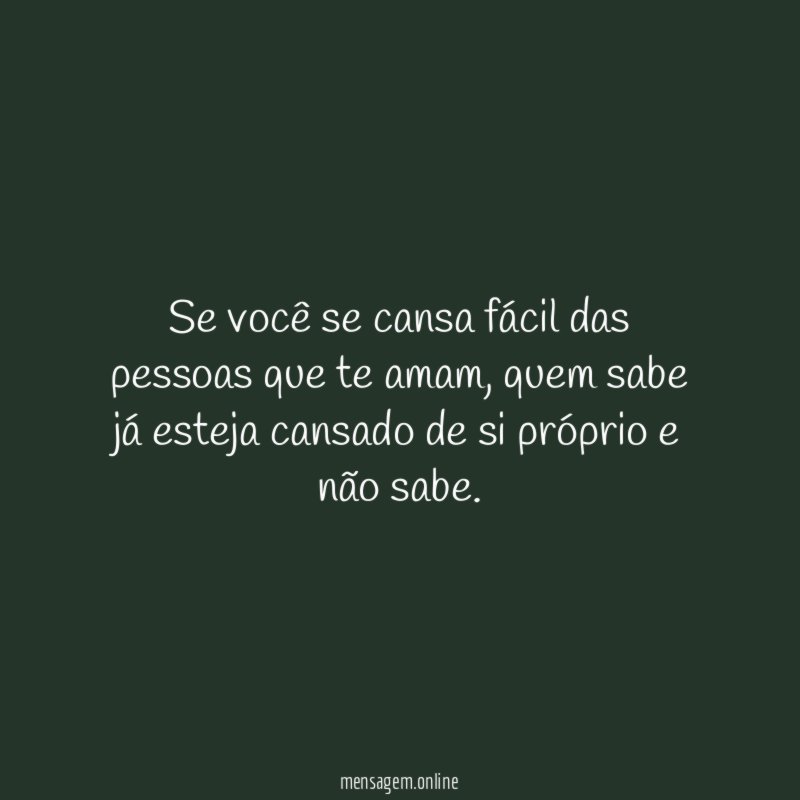 Se você se cansa fácil das pessoas que te amam