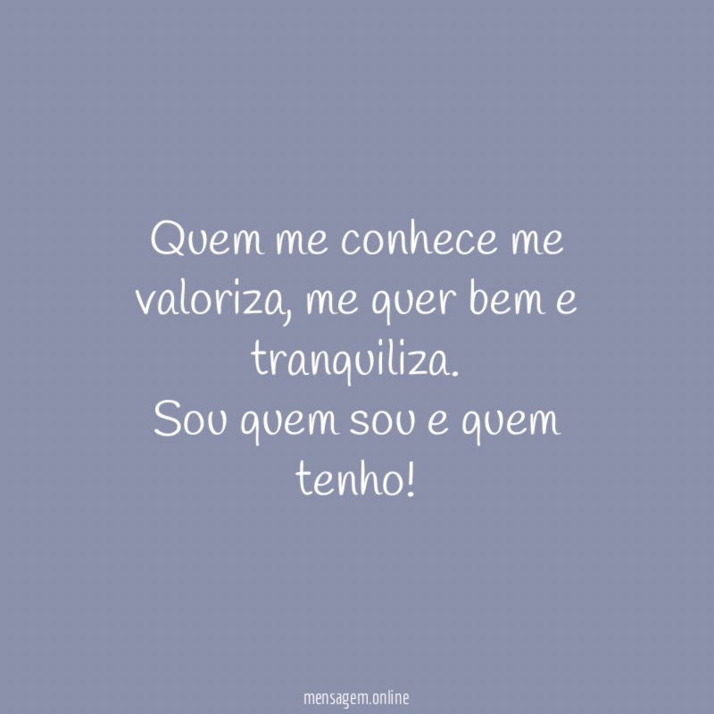 Quem me conhece me valoriza