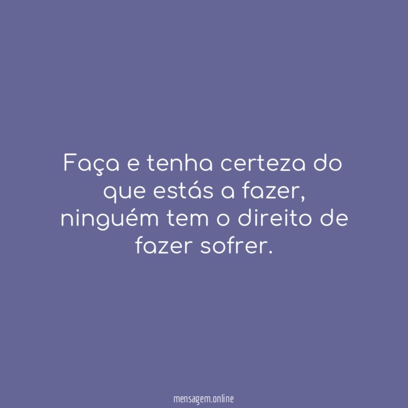 Faça e tenha certeza do que estás a fazer