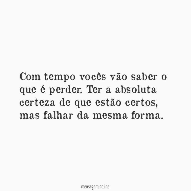 Com tempo vocês vão saber o que é perder