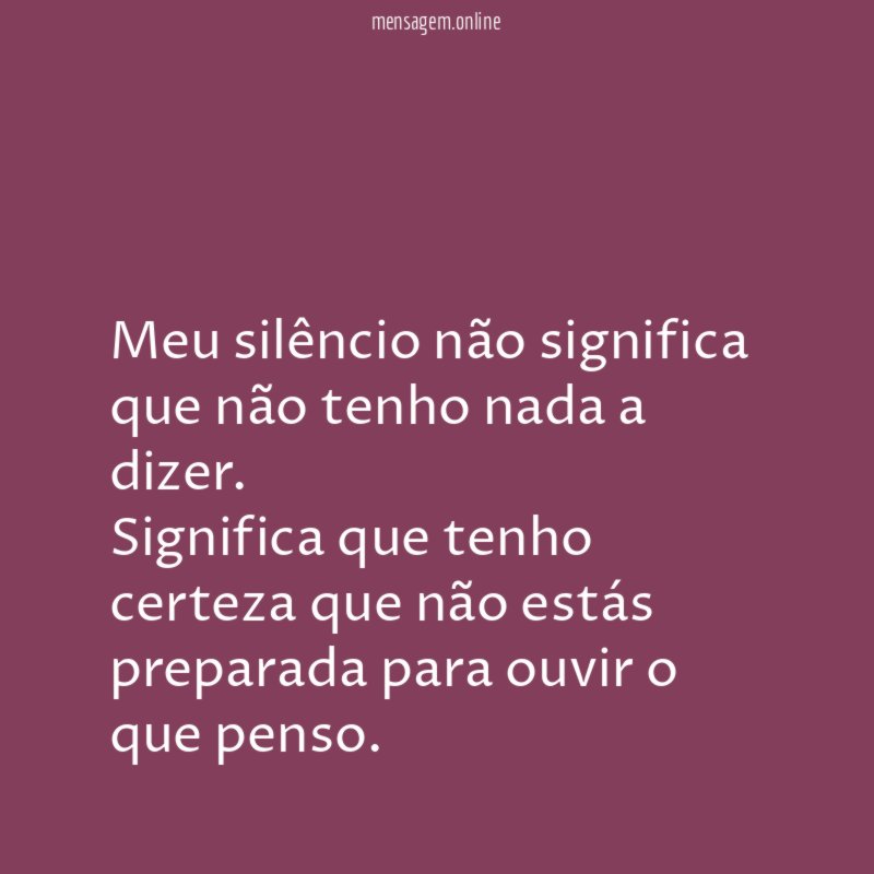 Meu silêncio não significa que não tenho nada