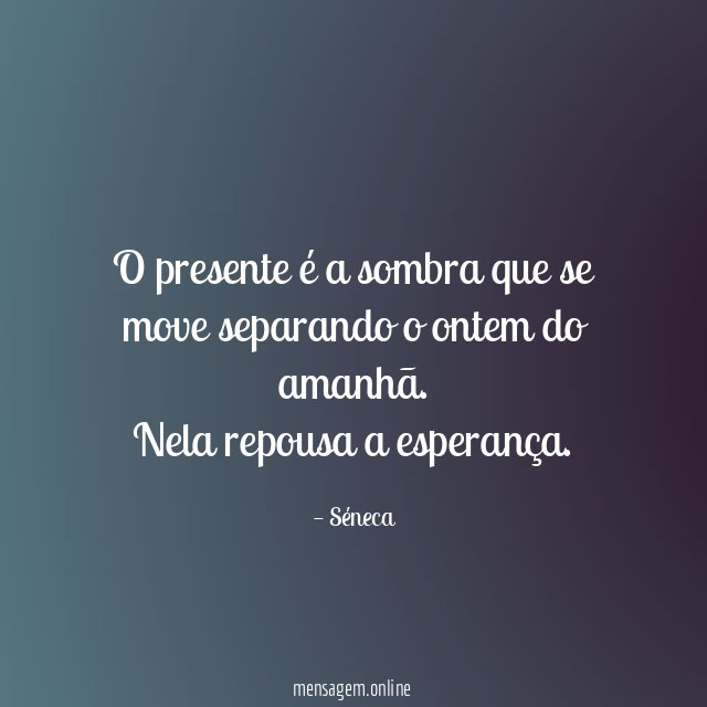 O presente é a sombra que se move separando o ontem do amanhã