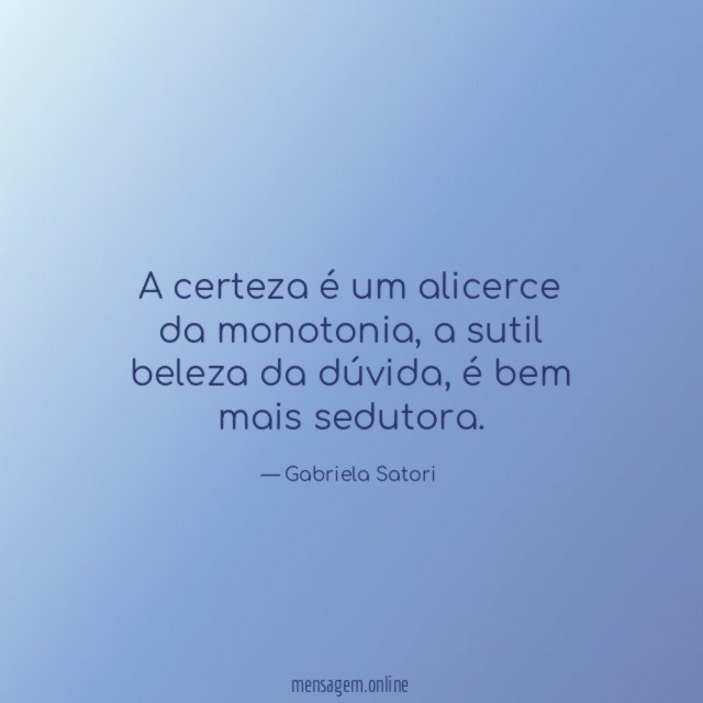 A certeza é um alicerce da monotonia