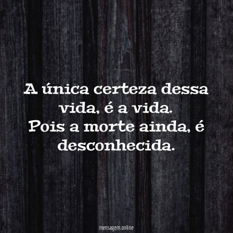 A única certeza dessa vida