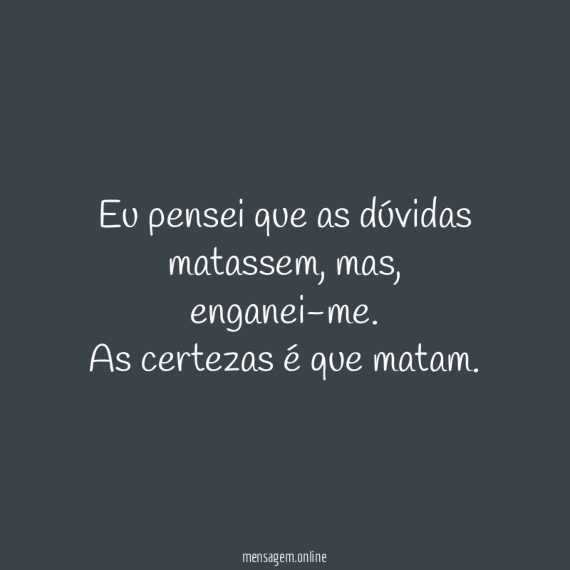 Eu pensei que as dúvidas matassem