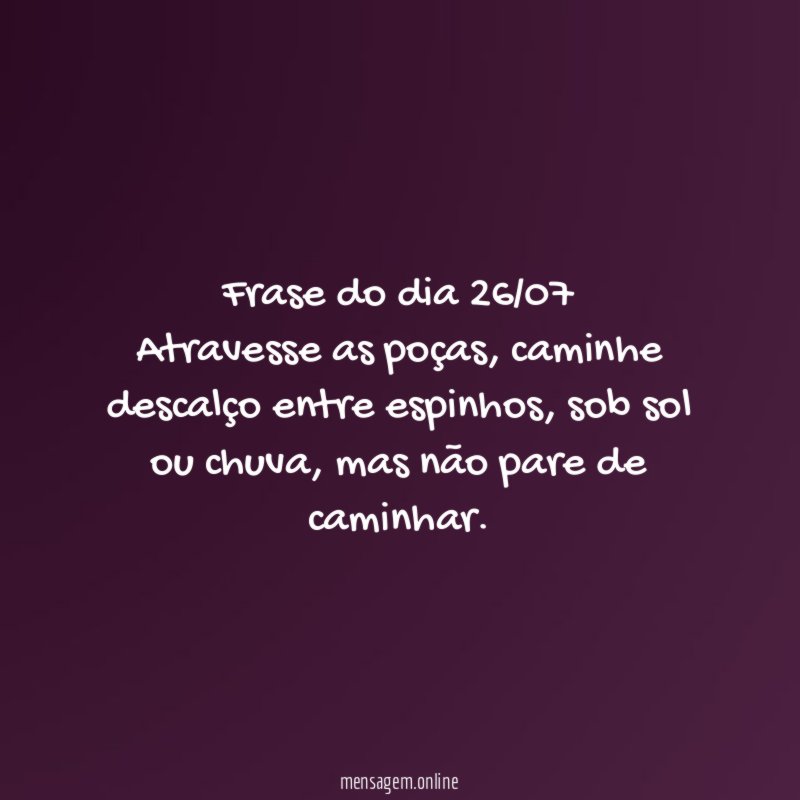 Frase do dia 26/07 Atravesse as poças