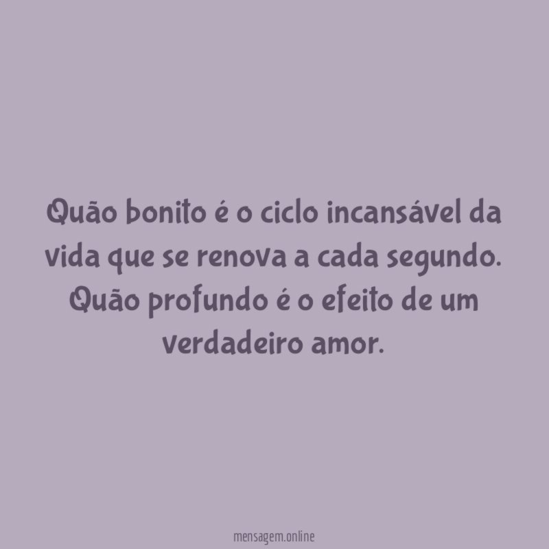 Quão bonito é o ciclo incansável da vida