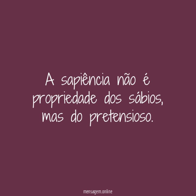 A sapiência não é propriedade dos sábios