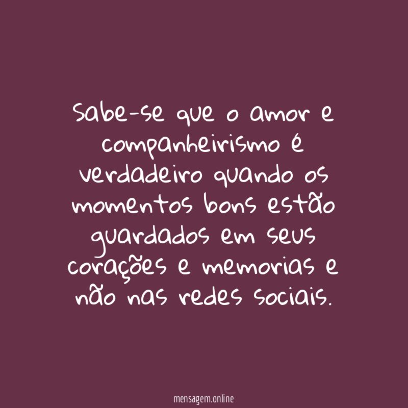 Sabe-se que o amor e companheirismo é verdadeiro