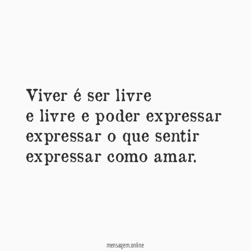 viver é ser livre e livre e poder expressar expressar