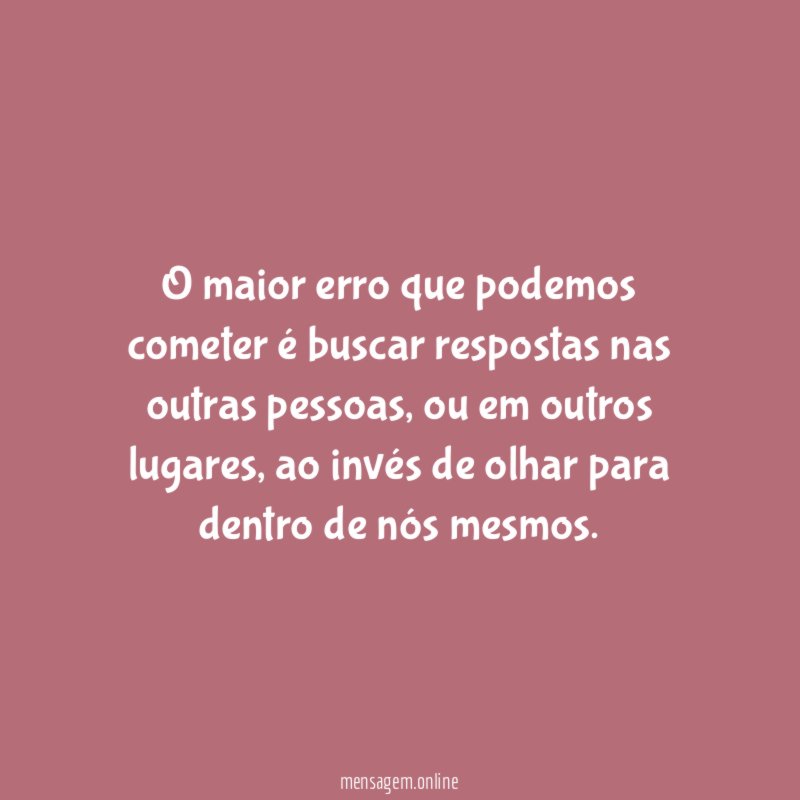 O maior erro que podemos cometer é buscar respostas nas outras pessoas