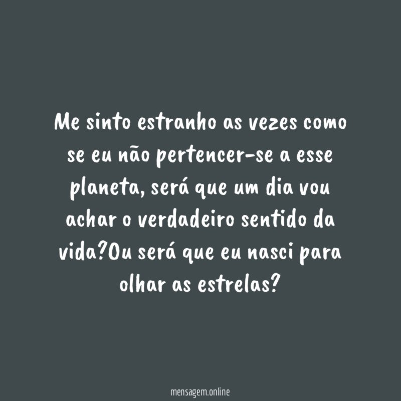 Me sinto estranho as vezes como se eu