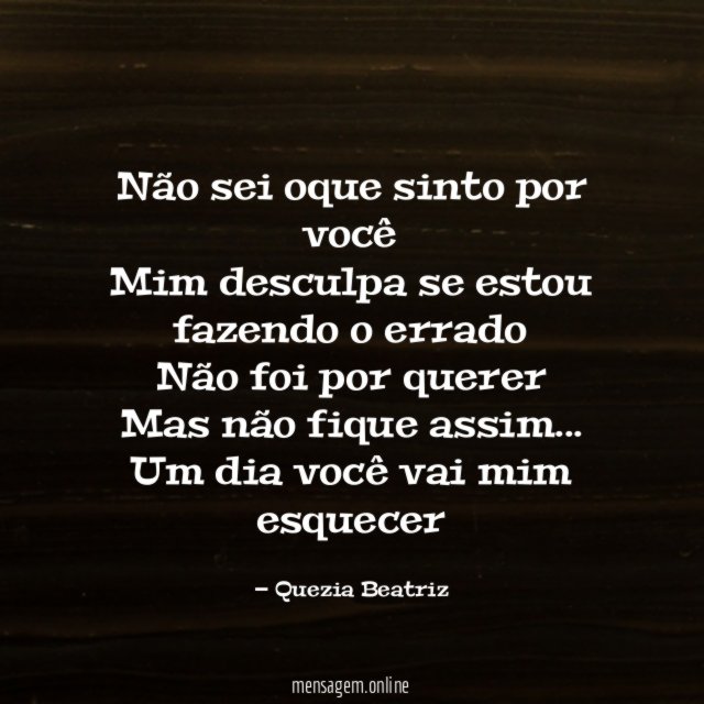 Não sei oque sinto por você Mim desculpa se