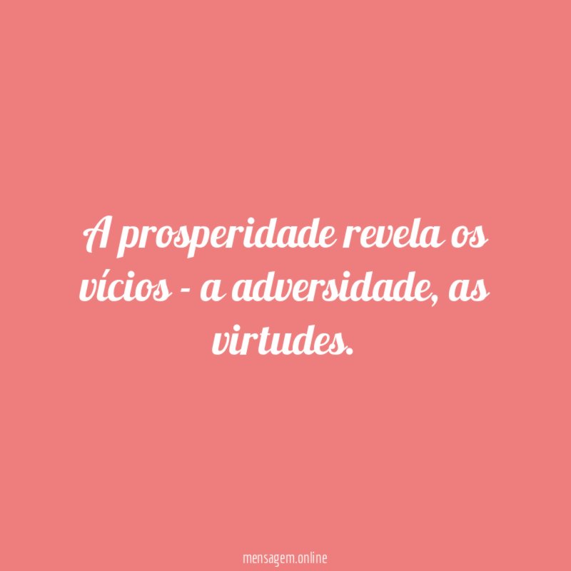 A prosperidade revela os vícios - a adversidade
