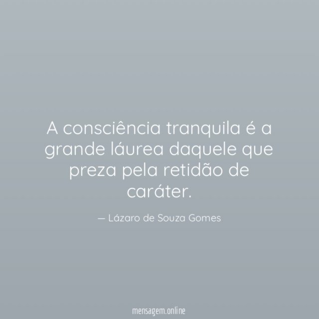A consciência tranquila é a grande láurea daquele
