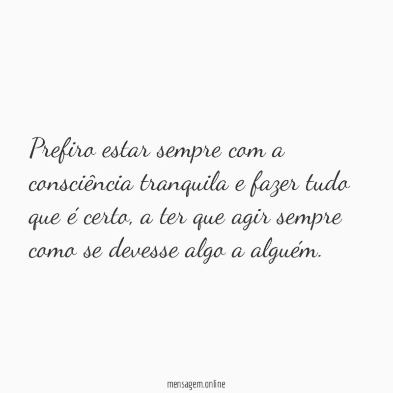 Prefiro estar sempre com a consciência tranquila