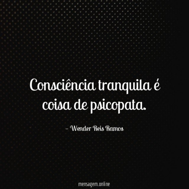 Consciência tranquila é coisa de psicopata