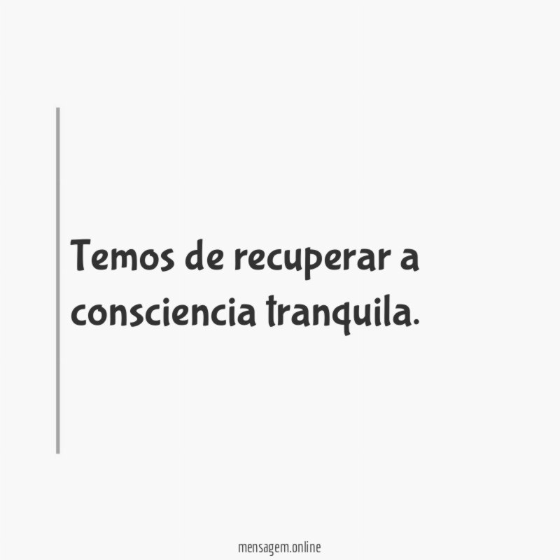 temos de recuperar a consciencia tranquila