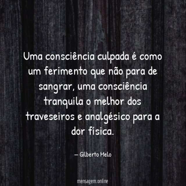 Uma consciência culpada é como um ferimento que