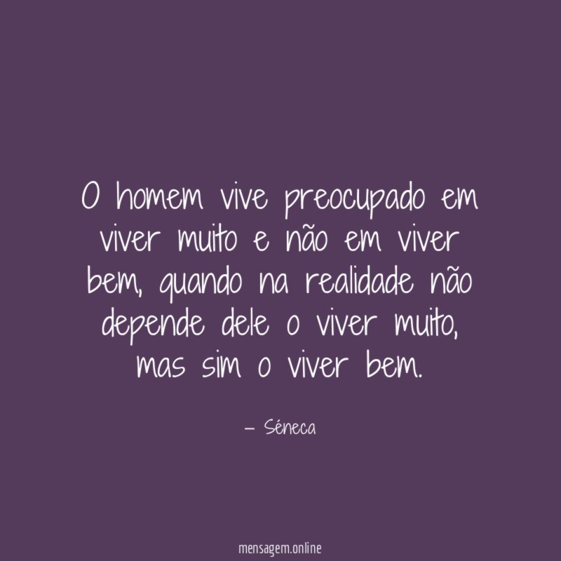 O homem vive preocupado em viver muito