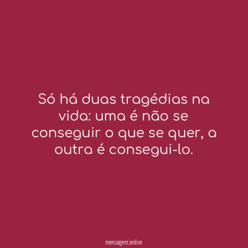 Só há duas tragédias na vida