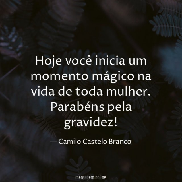 Hoje você inicia um momento mágico na vida de toda mulher