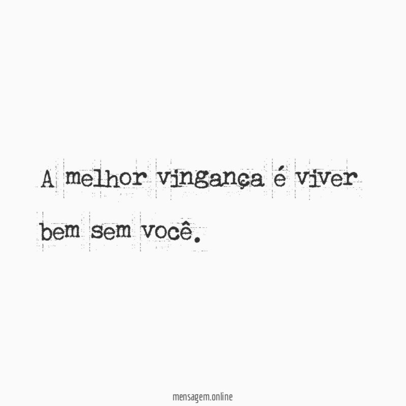 A melhor vingança é viver bem sem você