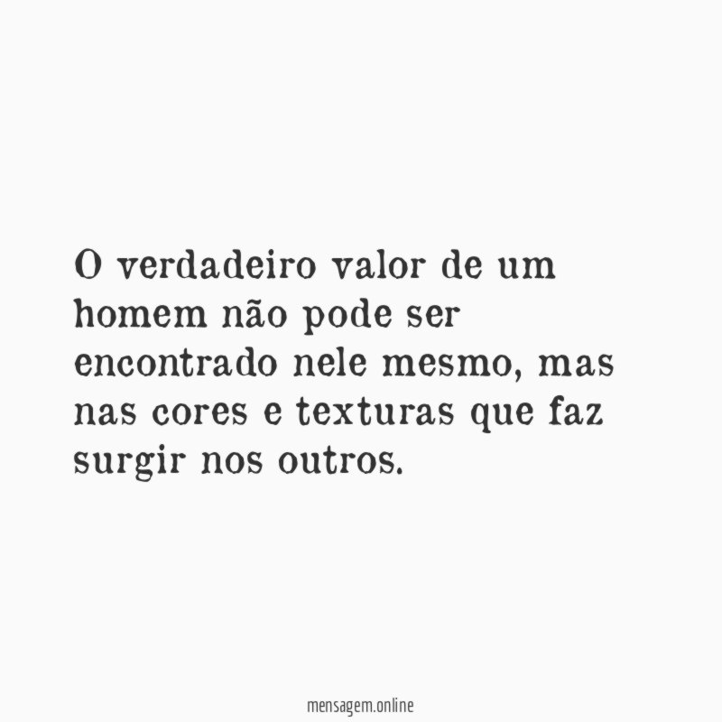 O verdadeiro valor de um homem não pode