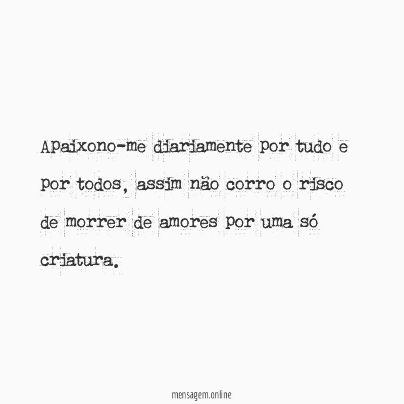Apaixono-me diariamente por tudo e por todos