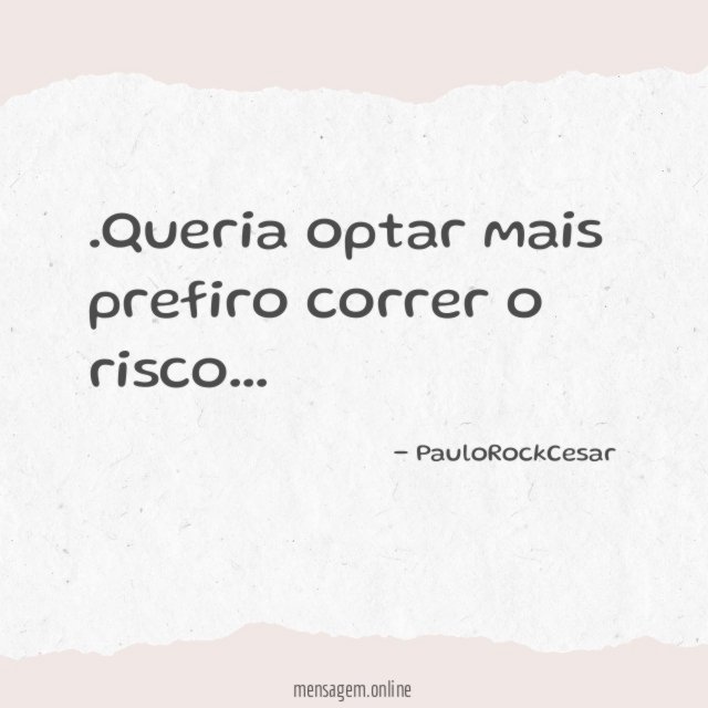 Queria optar mais prefiro correr o risco