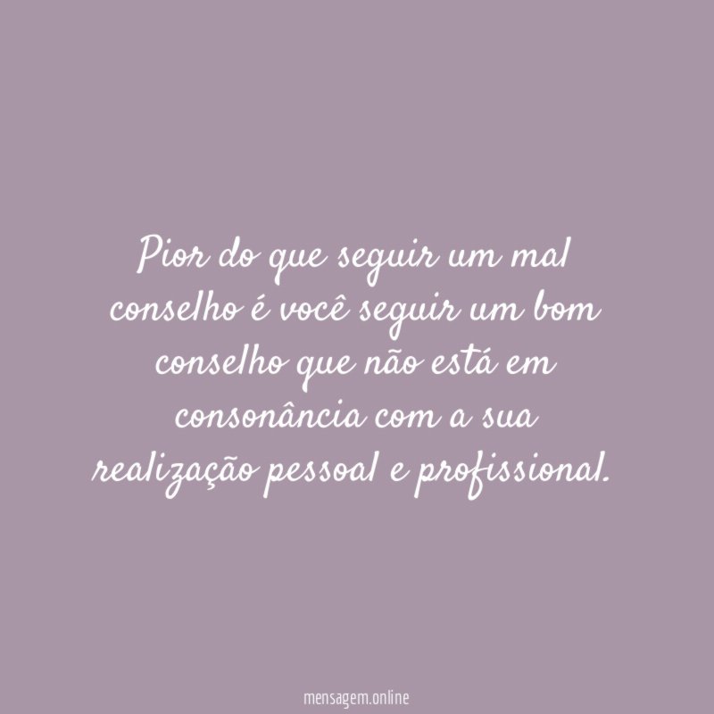 Pior do que seguir um mal conselho é