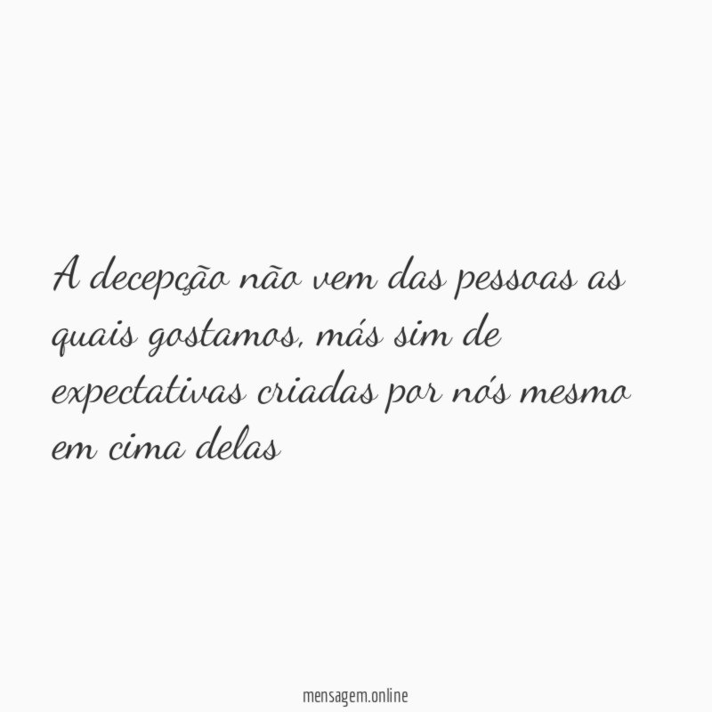 A decepção não vem das pessoas as quais gostamos