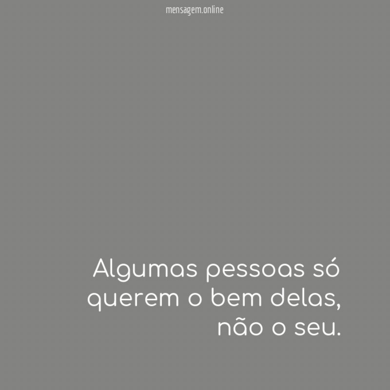 Algumas pessoas só querem o bem delas