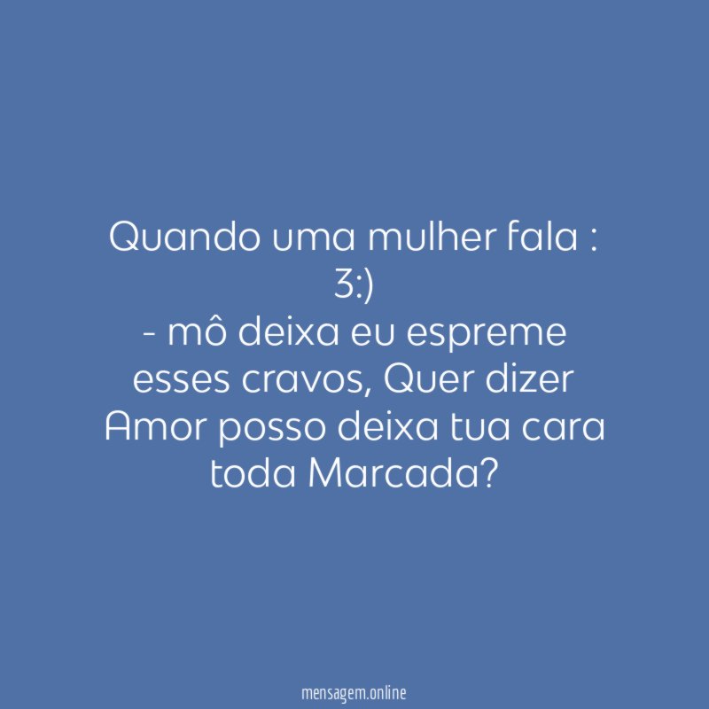 quando uma mulher fala : 3:)
