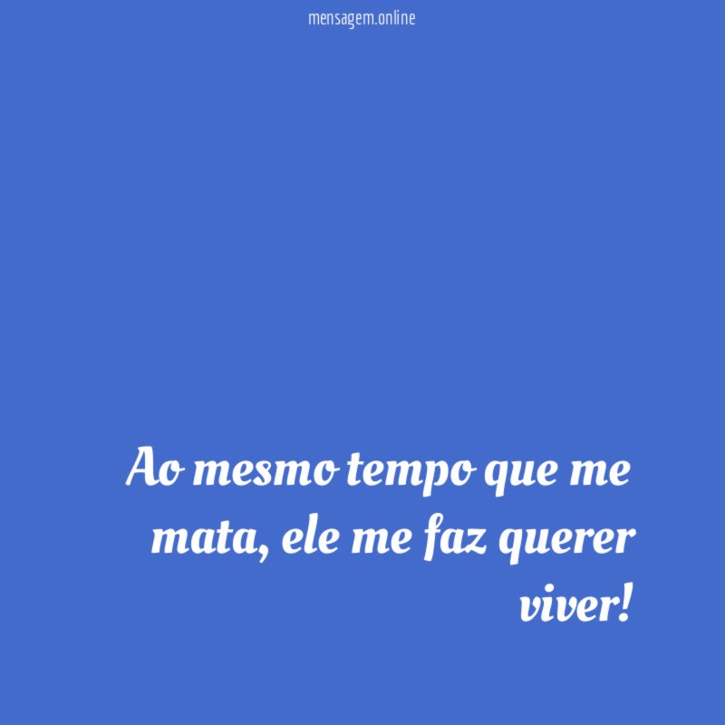 Ao mesmo tempo que me mata