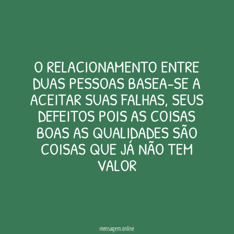 O relacionamento entre duas pessoas basea-se a aceitar suas falhas