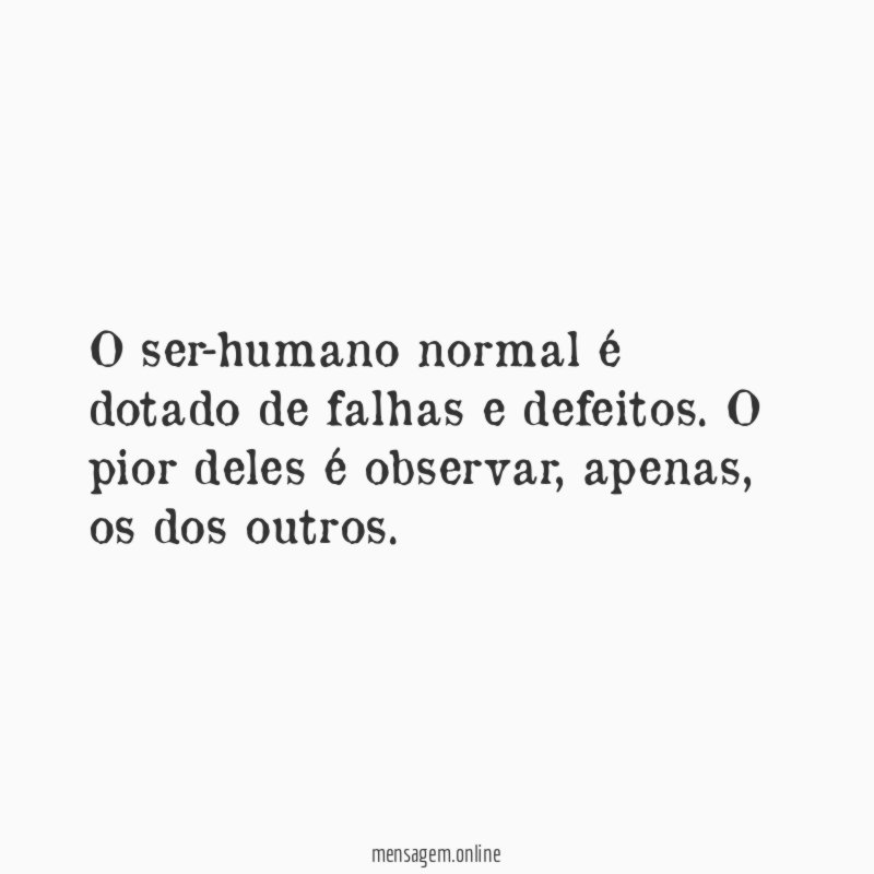 O ser-humano normal é dotado de falhas e defeitos