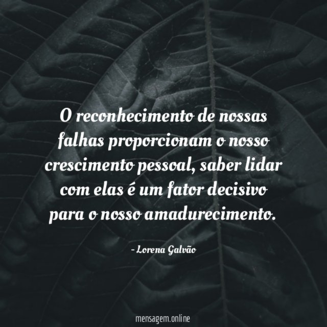 O reconhecimento de nossas falhas proporcionam o nosso crescimento pessoal